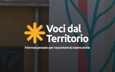 Voci dal Territorio: il nuovo format per raccontare i progetti realizzati da voi